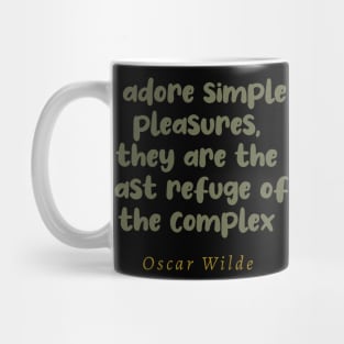 I Adore Simple Pleasures They Are The Last Refuge Of The Complex Mug